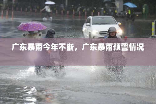 广东暴雨今年不断，广东暴雨预警情况 