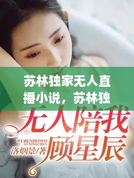 苏林独家无人直播小说，苏林独家无人直播小说免费阅读 