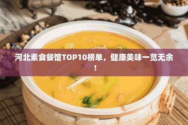 河北素食餐馆TOP10榜单，健康美味一览无余！