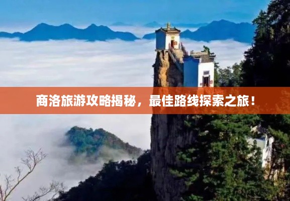 商洛旅游攻略揭秘，最佳路线探索之旅！