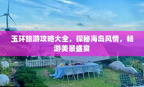 玉环旅游攻略大全，探秘海岛风情，畅游美景盛宴