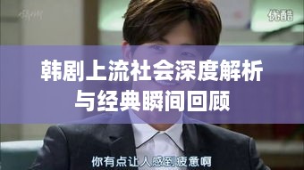 韩剧上流社会深度解析与经典瞬间回顾