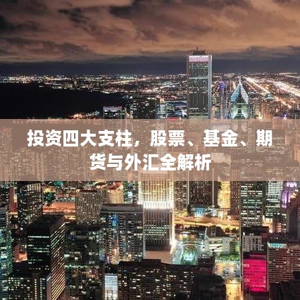 投资四大支柱，股票、基金、期货与外汇全解析