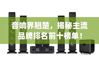 音响界翘楚，揭秘主流品牌排名前十榜单！