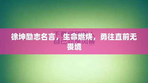 徐坤励志名言，生命燃烧，勇往直前无畏境