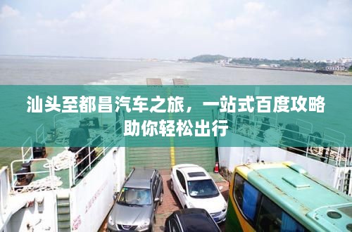 汕头至都昌汽车之旅，一站式百度攻略助你轻松出行