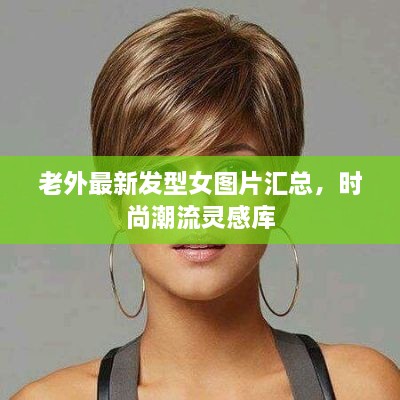 老外最新发型女图片汇总，时尚潮流灵感库