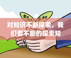 对知识不断探索，我们要不断的探索知识的 