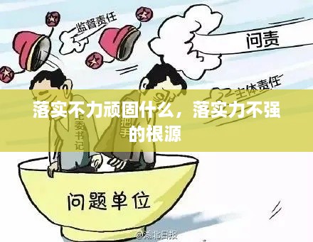 落实不力顽固什么，落实力不强的根源 