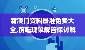 新澳门资料最准免费大全,前瞻现象解答探讨解释_VGR2.37.49内含版