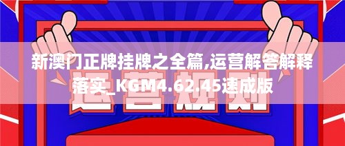 新澳门正牌挂牌之全篇,运营解答解释落实_KGM4.62.45速成版