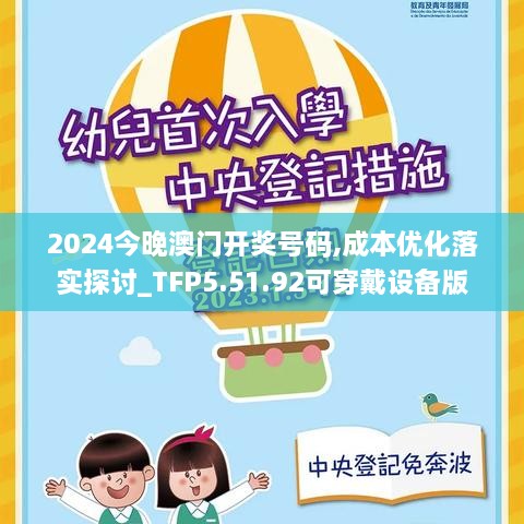 2024今晚澳门开奖号码,成本优化落实探讨_TFP5.51.92可穿戴设备版