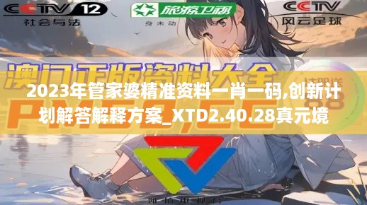 2023年管家婆精准资料一肖一码,创新计划解答解释方案_XTD2.40.28真元境