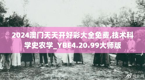 2024澳门天天开好彩大全免费,技术科学史农学_YBE4.20.99大师版