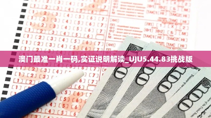 澳门最准一肖一码,实证说明解读_UJU5.44.83挑战版