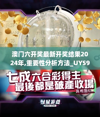 澳门六开奖最新开奖结果2024年,重要性分析方法_UYS9.49.82可靠版