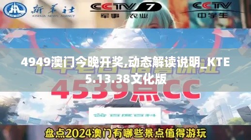 4949澳门今晚开奖,动态解读说明_KTE5.13.38文化版