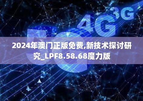 2024年澳门正版免费,新技术探讨研究_LPF8.58.68魔力版