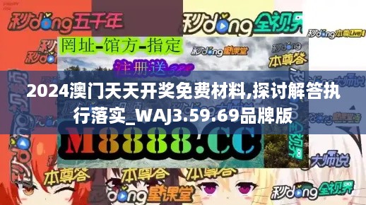 2024澳门天天开奖免费材料,探讨解答执行落实_WAJ3.59.69品牌版