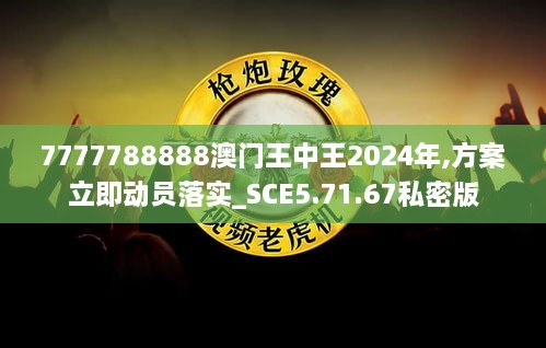 7777788888澳门王中王2024年,方案立即动员落实_SCE5.71.67私密版