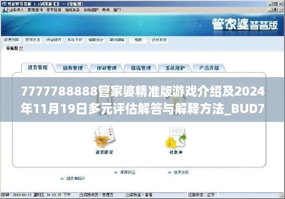 7777788888管家婆精准版游戏介绍及2024年11月19日多元评估解答与解释方法_BUD7.18.91精选版