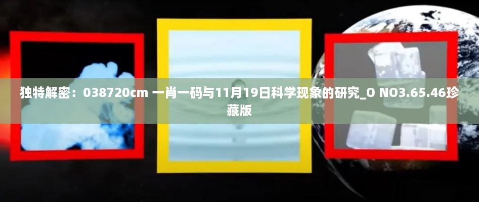 独特解密：038720cm 一肖一码与11月19日科学现象的研究_O NO3.65.46珍藏版