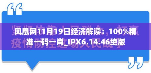 凤凰网11月19日经济解读：100%精准一码一肖_IPX6.14.46绝版