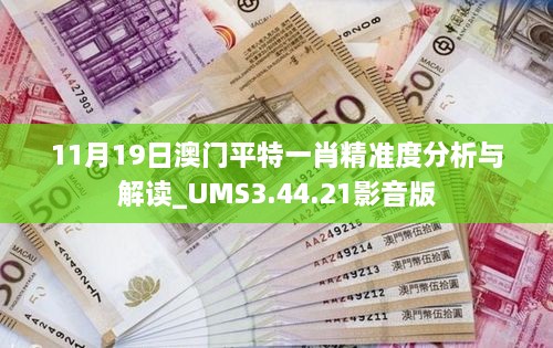 11月19日澳门平特一肖精准度分析与解读_UMS3.44.21影音版