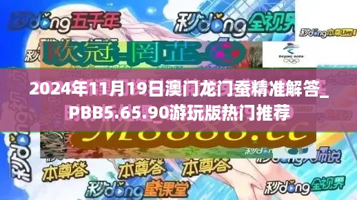 2024年11月19日澳门龙门蚕精准解答_PBB5.65.90游玩版热门推荐