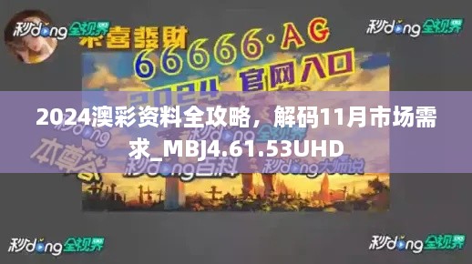 2024澳彩资料全攻略，解码11月市场需求_MBJ4.61.53UHD