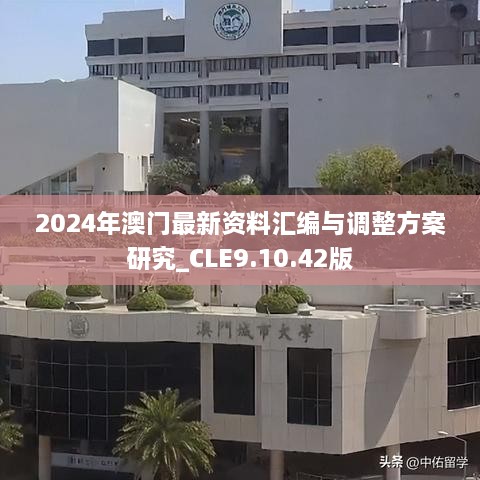 2024年澳门最新资料汇编与调整方案研究_CLE9.10.42版