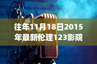 往年11月18日2015年最新伦理123影院，爱的放映室，11月18日，我们的家庭影院日