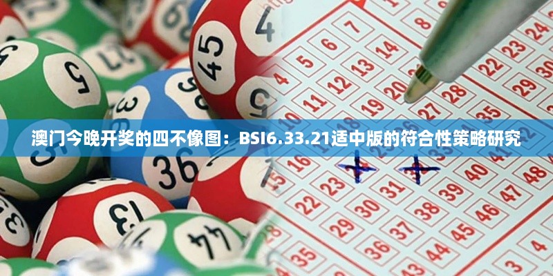 澳门今晚开奖的四不像图：BSI6.33.21适中版的符合性策略研究