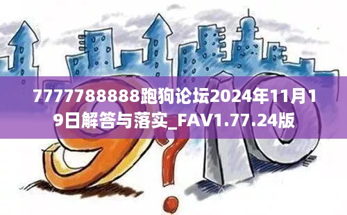 7777788888跑狗论坛2024年11月19日解答与落实_FAV1.77.24版