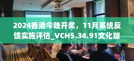 2024香港今晚开奖，11月系统反馈实施评估_VCH5.34.91文化版