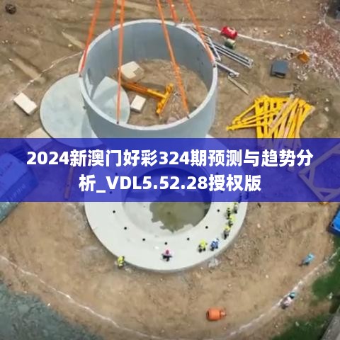 2024新澳门好彩324期预测与趋势分析_VDL5.52.28授权版