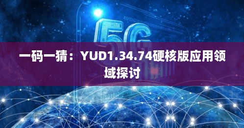 一码一猜：YUD1.34.74硬核版应用领域探讨