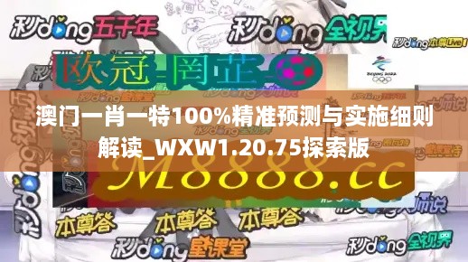 澳门一肖一特100%精准预测与实施细则解读_WXW1.20.75探索版