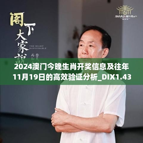 2024澳门今晚生肖开奖信息及往年11月19日的高效验证分析_DIX1.43.96薪火相传版