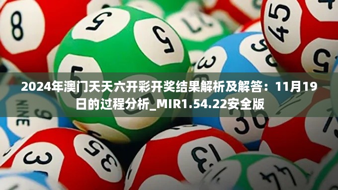 2024年澳门天天六开彩开奖结果解析及解答：11月19日的过程分析_MIR1.54.22安全版