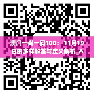 澳门一肖一码100： 11月19日的多样解答与定义解析_AYT3.23.27明亮版