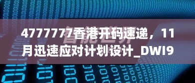 4777777香港开码速递，11月迅速应对计划设计_DWI9.21.28极速版