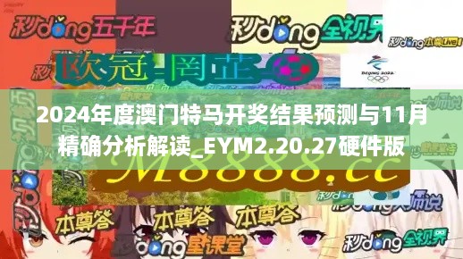 2024年度澳门特马开奖结果预测与11月精确分析解读_EYM2.20.27硬件版