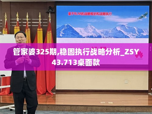 管家婆325期,稳固执行战略分析_ZSY43.713桌面款