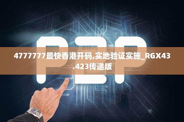 4777777最快香港开码,实地验证实施_RGX43.423传递版