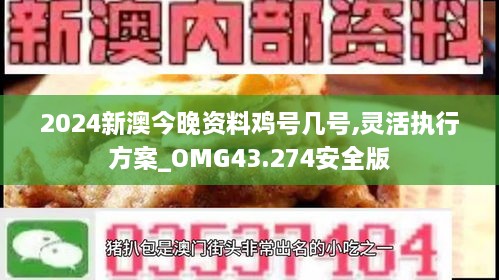 2024新澳今晚资料鸡号几号,灵活执行方案_OMG43.274安全版