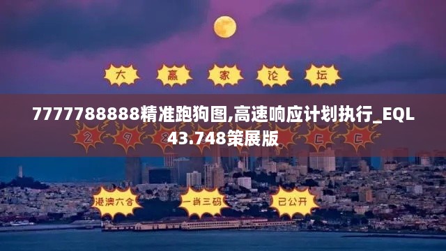 7777788888精准跑狗图,高速响应计划执行_EQL43.748策展版