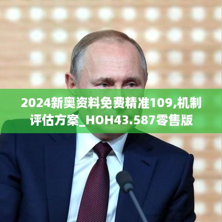 2024新奥资料免费精准109,机制评估方案_HOH43.587零售版