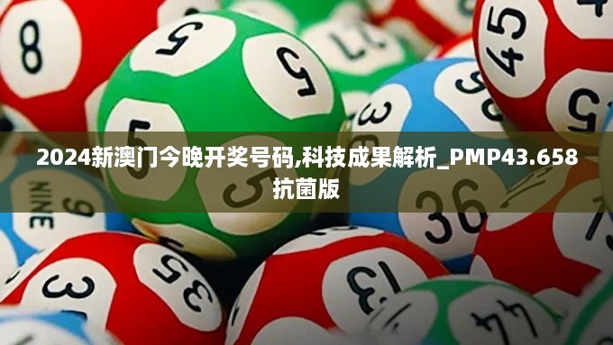 2024新澳门今晚开奖号码,科技成果解析_PMP43.658抗菌版