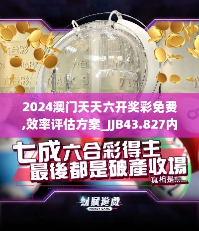 2024澳门天天六开奖彩免费,效率评估方案_JJB43.827内容创作版